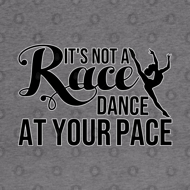 It's Not a Race, Dance at Your Pace Dance Lover T-Shirt by Melanificent1